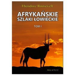 Afrykańskie szlaki łowieckie - Tom I Theodore Roosevelt